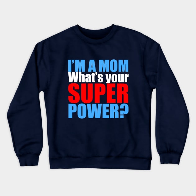 I'm a Mom, What's Your Superpower? Crewneck Sweatshirt by epiclovedesigns